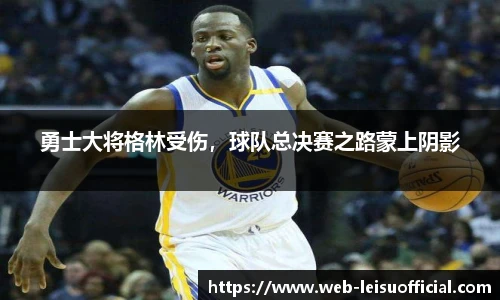 勇士大将格林受伤，球队总决赛之路蒙上阴影