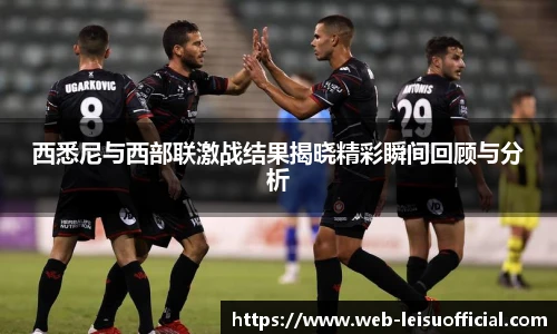 西悉尼与西部联激战结果揭晓精彩瞬间回顾与分析