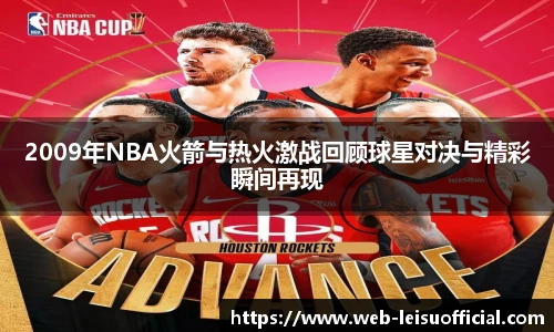 2009年NBA火箭与热火激战回顾球星对决与精彩瞬间再现