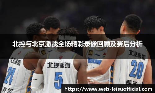 北控与北京激战全场精彩录像回顾及赛后分析