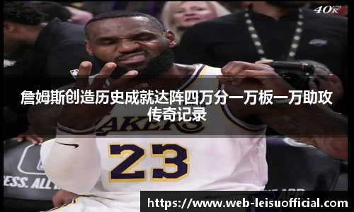 詹姆斯创造历史成就达阵四万分一万板一万助攻传奇记录